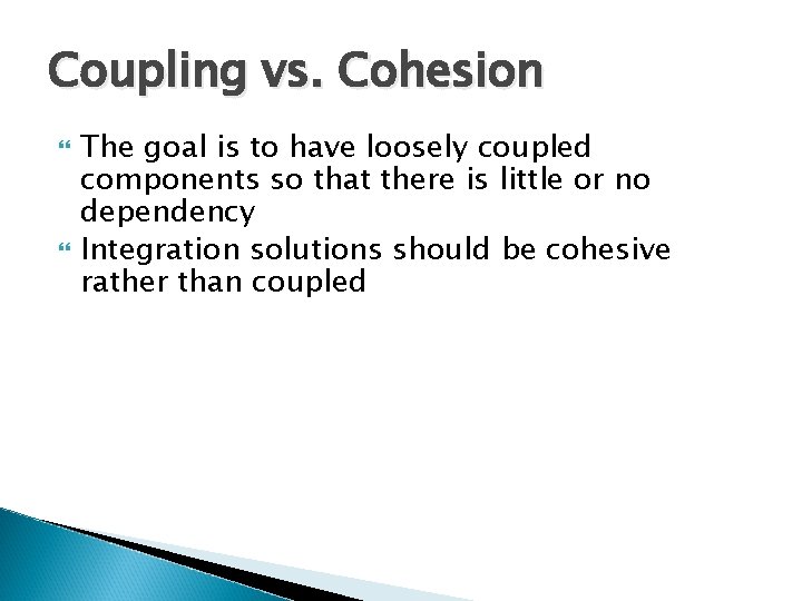 Coupling vs. Cohesion The goal is to have loosely coupled components so that there