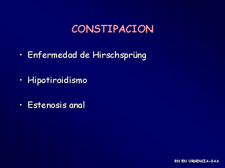 CONSTIPACION • Enfermedad de Hirschsprüng • Hipotiroidismo • Estenosis anal RN EN URGENCIA-SAA 