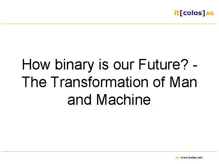 How binary is our Future? - The Transformation of Man and Machine. net: www.