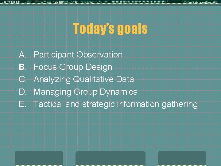 Today’s goals A. B. C. D. E. Participant Observation Focus Group Design Analyzing Qualitative