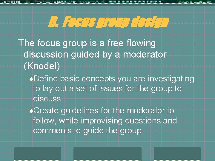 B. Focus group design The focus group is a free flowing discussion guided by