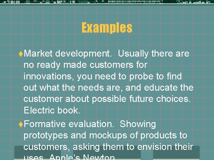 Examples t. Market development. Usually there are no ready made customers for innovations, you