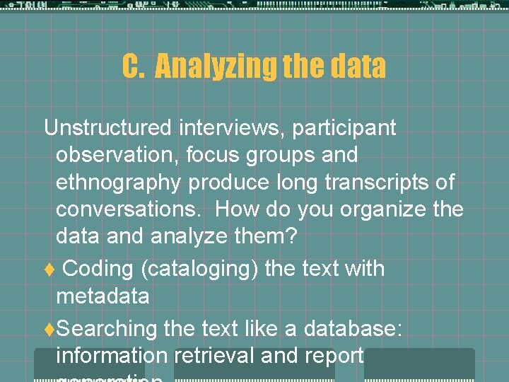 C. Analyzing the data Unstructured interviews, participant observation, focus groups and ethnography produce long