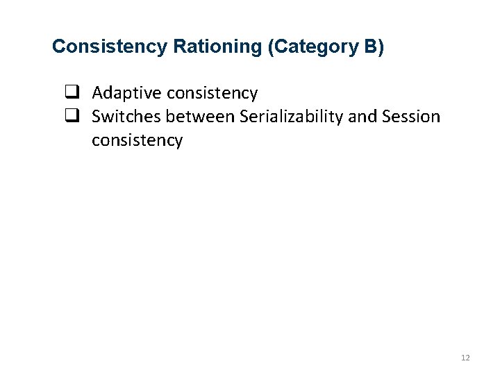 Consistency Rationing (Category B) q Adaptive consistency q Switches between Serializability and Session consistency