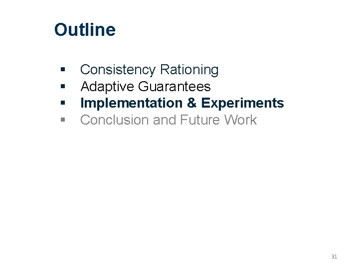 Outline Consistency Rationing Adaptive Guarantees Implementation & Experiments Conclusion and Future Work 31 