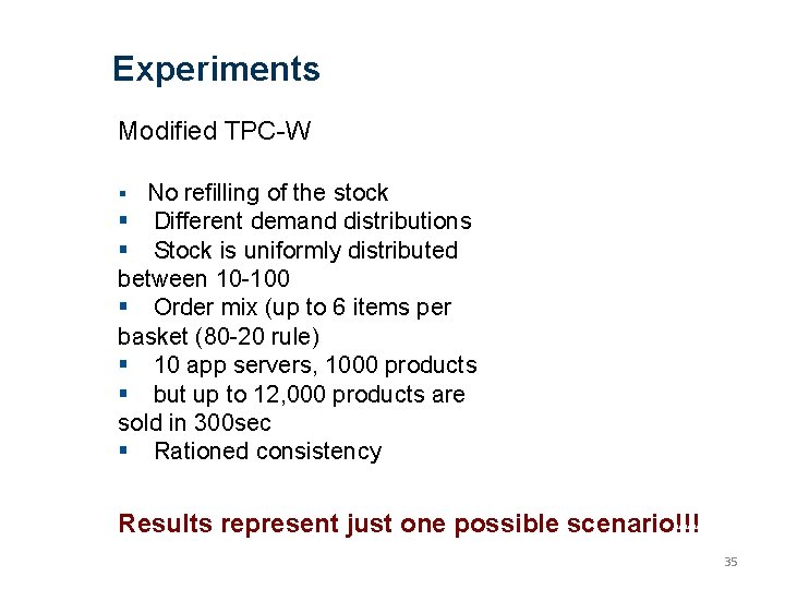 Experiments Modified TPC-W No refilling of the stock Different demand distributions Stock is uniformly
