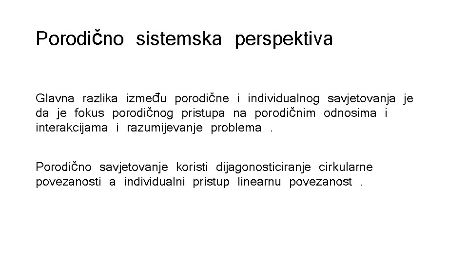 Porodično sistemska perspektiva Glavna razlika između porodične i individualnog savjetovanja je da je fokus