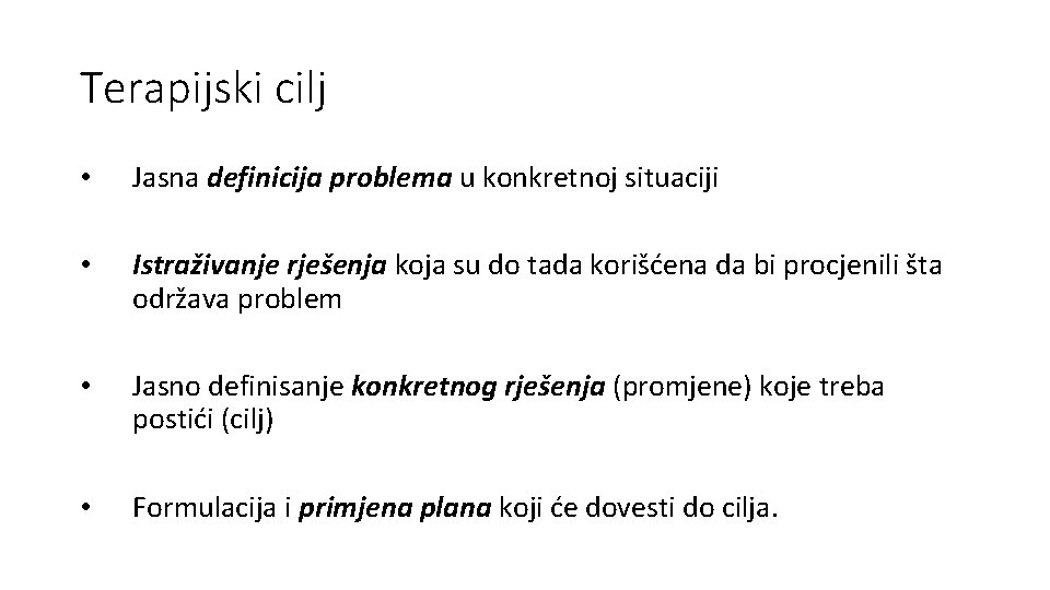 Terapijski cilj • Jasna definicija problema u konkretnoj situaciji • Istraživanje rješenja koja su