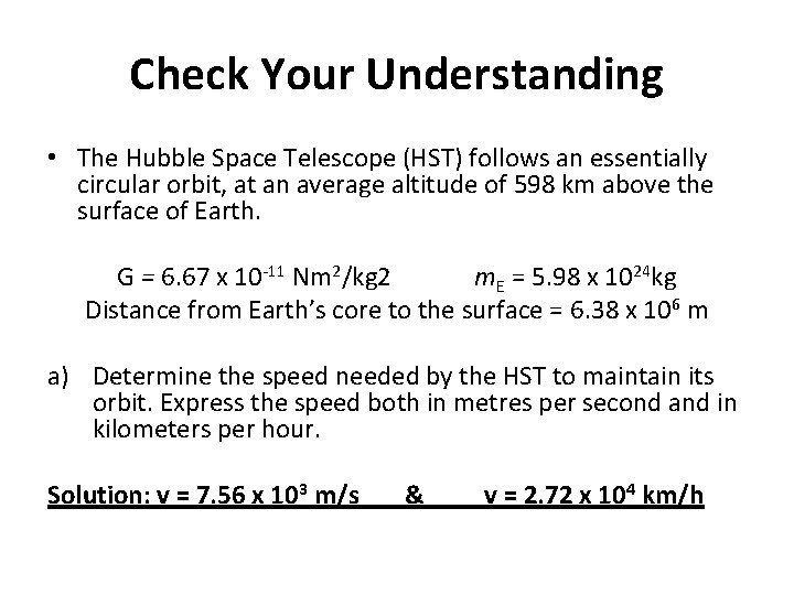 Check Your Understanding • The Hubble Space Telescope (HST) follows an essentially circular orbit,