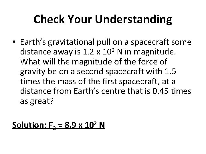 Check Your Understanding • Earth’s gravitational pull on a spacecraft some distance away is