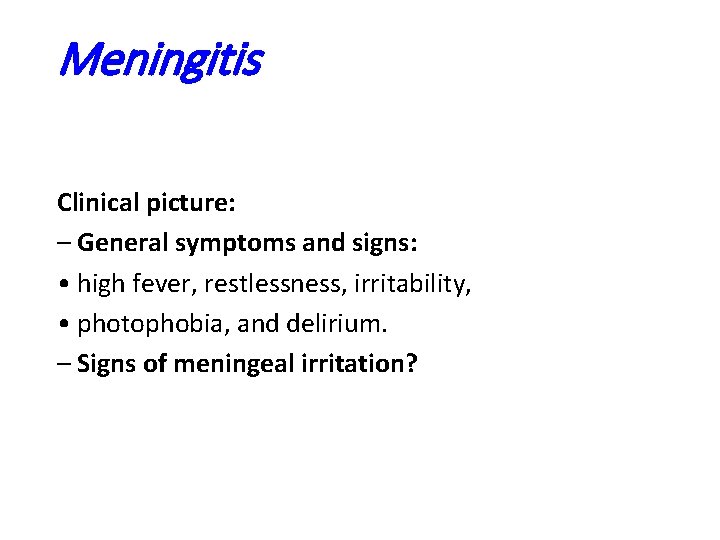 Meningitis Clinical picture: – General symptoms and signs: • high fever, restlessness, irritability, •