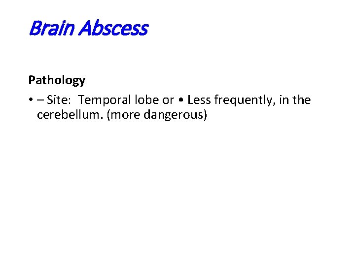 Brain Abscess Pathology • – Site: Temporal lobe or • Less frequently, in the