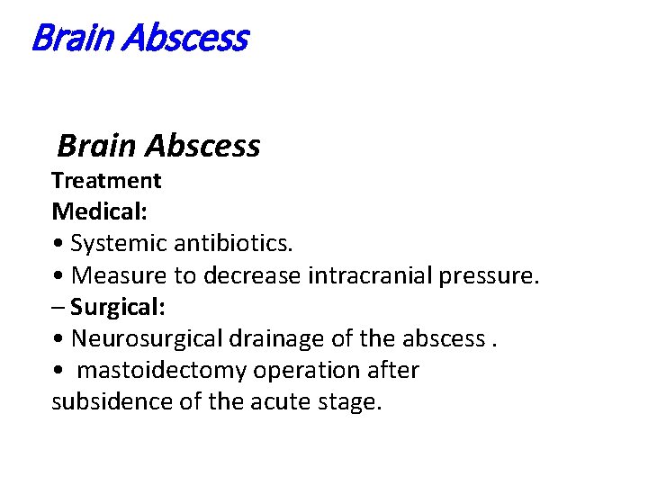 Brain Abscess Treatment Medical: • Systemic antibiotics. • Measure to decrease intracranial pressure. –