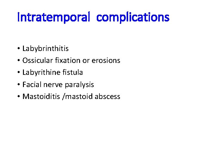 Intratemporal complications • Labybrinthitis • Ossicular fixation or erosions • Labyrithine fistula • Facial
