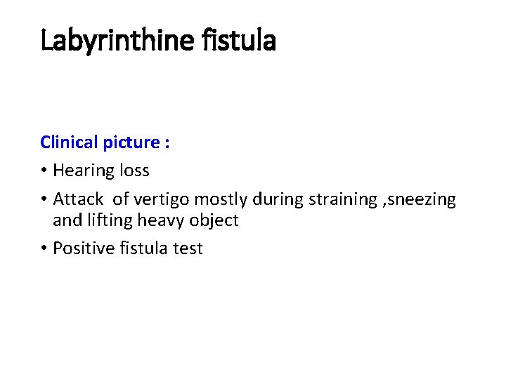 Labyrinthine fistula Clinical picture : • Hearing loss • Attack of vertigo mostly during