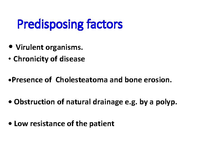 Predisposing factors • Virulent organisms. • Chronicity of disease • Presence of Cholesteatoma and