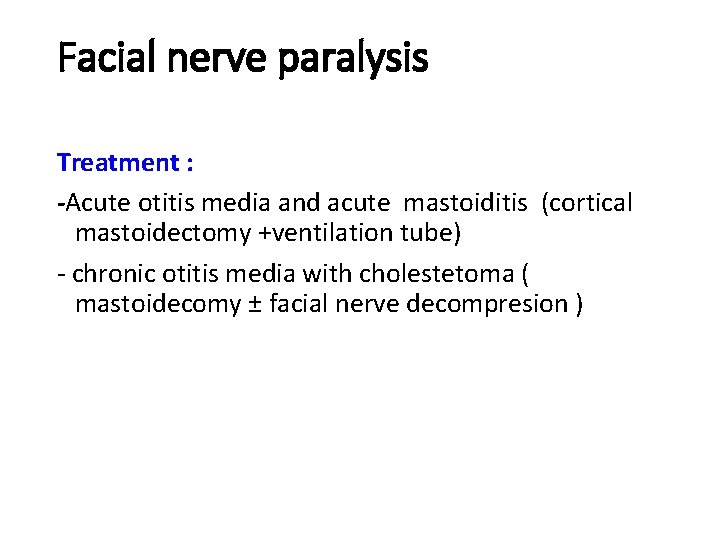 Facial nerve paralysis Treatment : -Acute otitis media and acute mastoiditis (cortical mastoidectomy +ventilation