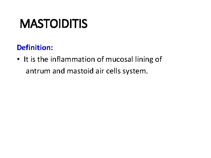 MASTOIDITIS Definition: • It is the inflammation of mucosal lining of antrum and mastoid