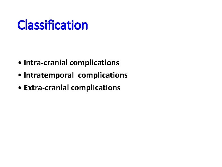 Classification • Intra-cranial complications • Intratemporal complications • Extra-cranial complications 