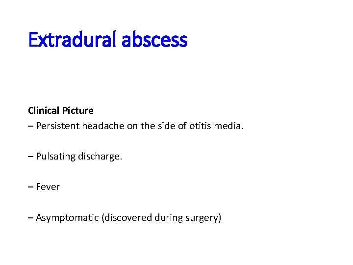 Extradural abscess Clinical Picture – Persistent headache on the side of otitis media. –