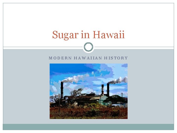 Sugar in Hawaii MODERN HAWAIIAN HISTORY 