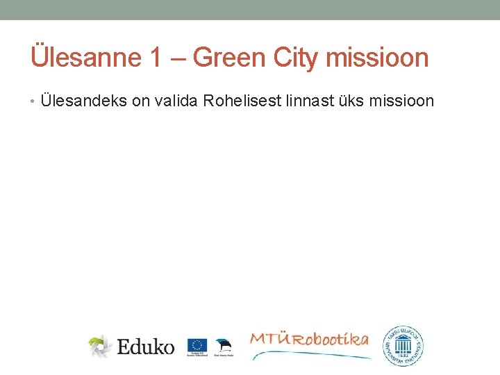 Ülesanne 1 – Green City missioon • Ülesandeks on valida Rohelisest linnast üks missioon