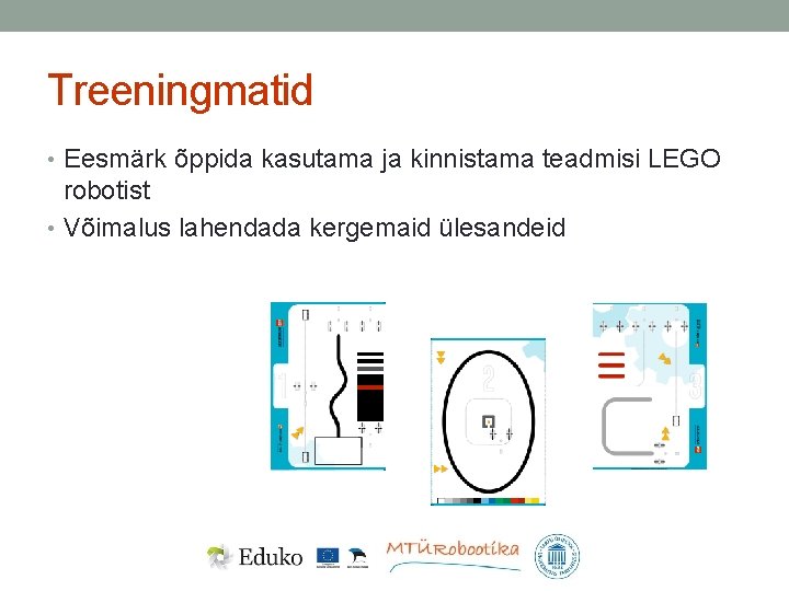 Treeningmatid • Eesmärk õppida kasutama ja kinnistama teadmisi LEGO robotist • Võimalus lahendada kergemaid