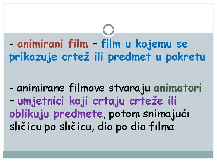 - animirani film – film u kojemu se prikazuje crtež ili predmet u pokretu