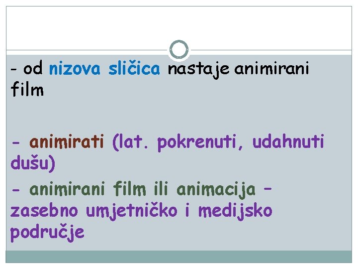 - od nizova sličica nastaje animirani film - animirati (lat. pokrenuti, udahnuti dušu) -