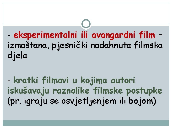 - eksperimentalni ili avangardni film – izmaštana, pjesnički nadahnuta filmska djela - kratki filmovi