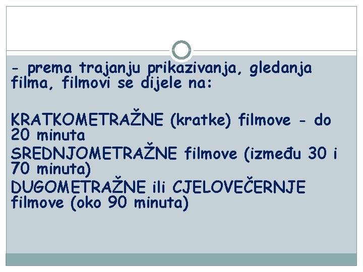 - prema trajanju prikazivanja, gledanja filma, filmovi se dijele na: KRATKOMETRAŽNE (kratke) filmove -