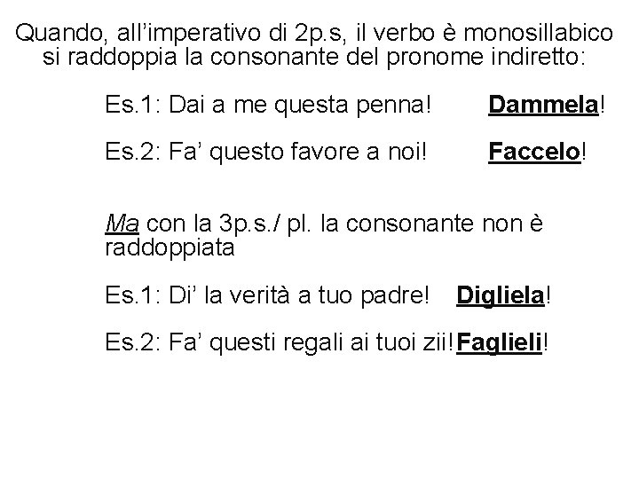 Quando, all’imperativo di 2 p. s, il verbo è monosillabico si raddoppia la consonante
