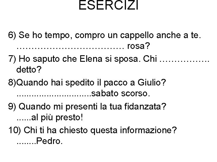 ESERCIZI 6) Se ho tempo, compro un cappello anche a te. ……………… rosa? 7)