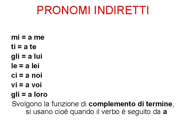 PRONOMI INDIRETTI mi = a me ti = a te gli = a lui