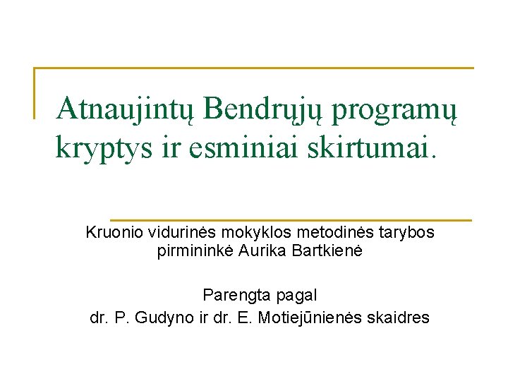 Atnaujintų Bendrųjų programų kryptys ir esminiai skirtumai. Kruonio vidurinės mokyklos metodinės tarybos pirmininkė Aurika