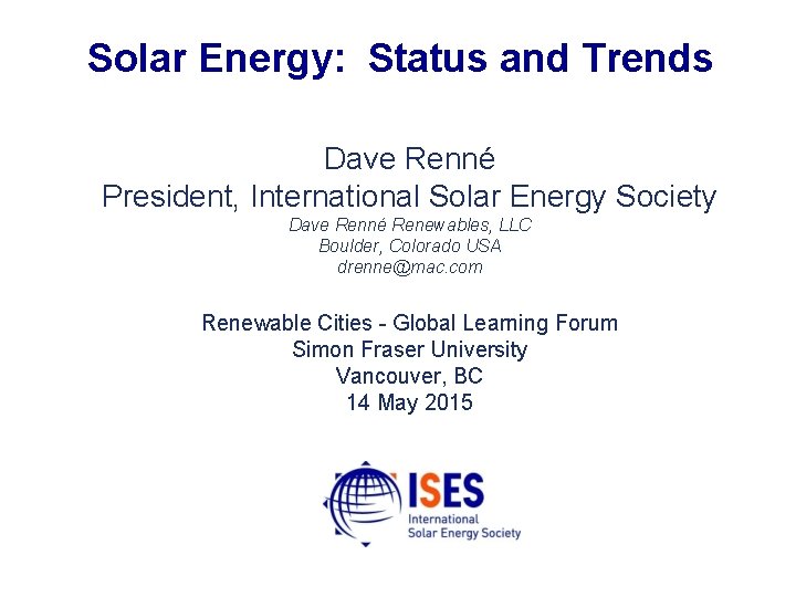 Solar Energy: Status and Trends Dave Renné President, International Solar Energy Society Dave Renné