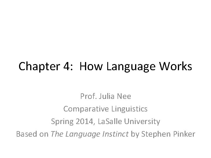Chapter 4: How Language Works Prof. Julia Nee Comparative Linguistics Spring 2014, La. Salle Chapter 4: How Language Works Prof. Julia Nee Comparative Linguistics Spring 2014, La. Salle