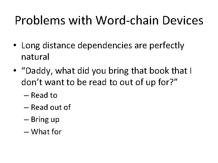 Problems with Word-chain Devices • Long distance dependencies are perfectly natural • “Daddy, what Problems with Word-chain Devices • Long distance dependencies are perfectly natural • “Daddy, what