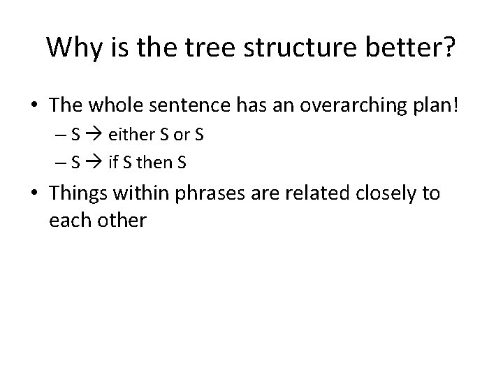 Why is the tree structure better? • The whole sentence has an overarching plan! Why is the tree structure better? • The whole sentence has an overarching plan!