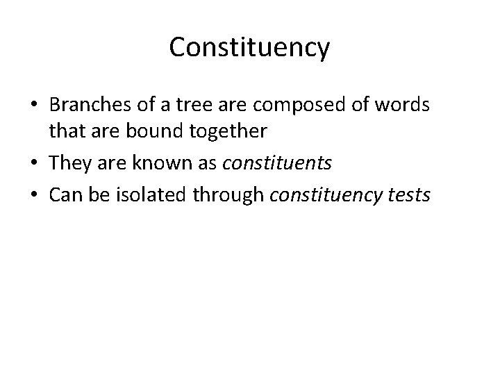 Constituency • Branches of a tree are composed of words that are bound together Constituency • Branches of a tree are composed of words that are bound together