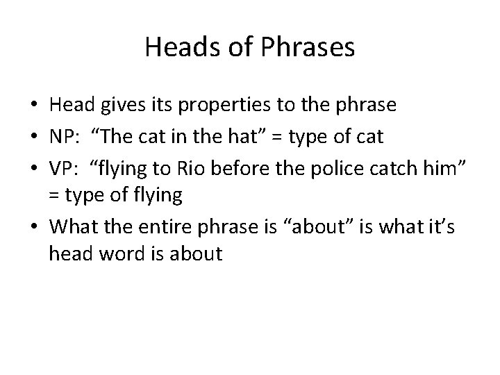 Heads of Phrases • Head gives its properties to the phrase • NP: “The Heads of Phrases • Head gives its properties to the phrase • NP: “The