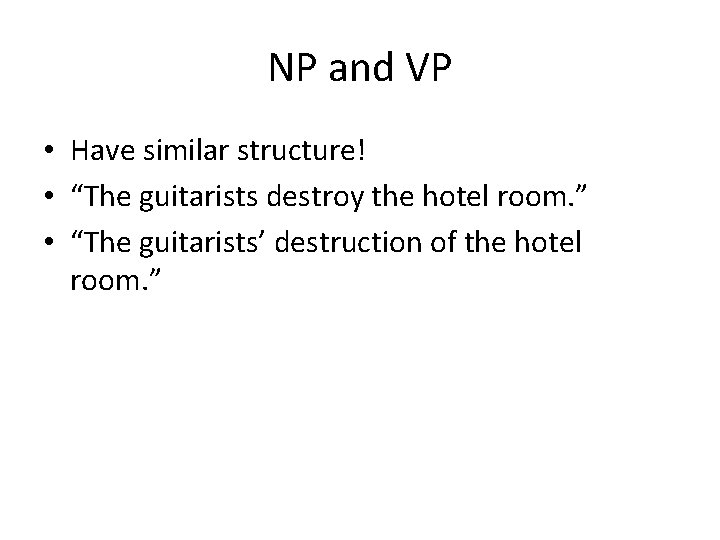 NP and VP • Have similar structure! • “The guitarists destroy the hotel room. NP and VP • Have similar structure! • “The guitarists destroy the hotel room.