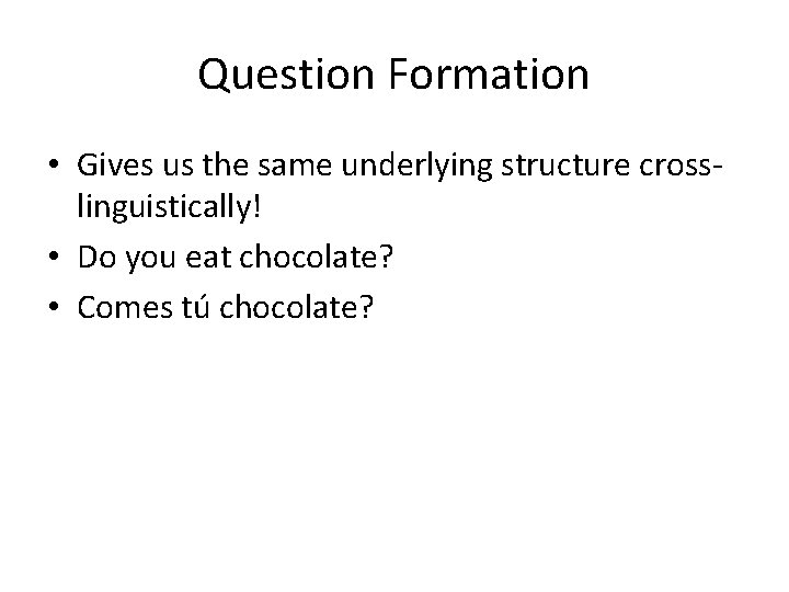 Question Formation • Gives us the same underlying structure crosslinguistically! • Do you eat Question Formation • Gives us the same underlying structure crosslinguistically! • Do you eat