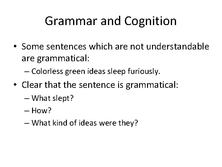 Grammar and Cognition • Some sentences which are not understandable are grammatical: – Colorless Grammar and Cognition • Some sentences which are not understandable are grammatical: – Colorless