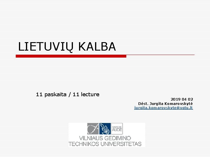 LIETUVIŲ KALBA 11 paskaita / 11 lecture 2019 04 02 Dėst. Jurgita Komarovskytė jurgita.