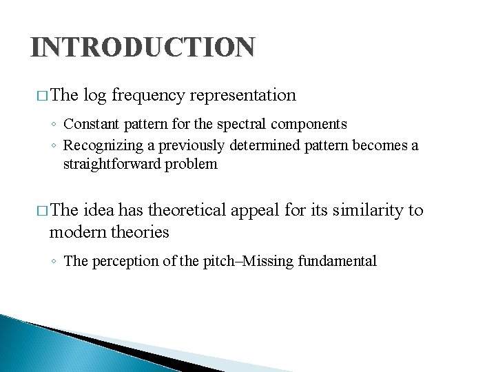 INTRODUCTION � The log frequency representation ◦ Constant pattern for the spectral components ◦
