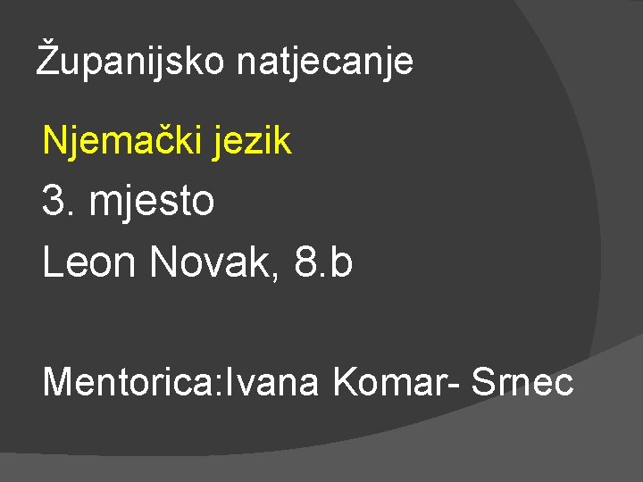 Županijsko natjecanje Njemački jezik 3. mjesto Leon Novak, 8. b Mentorica: Ivana Komar- Srnec