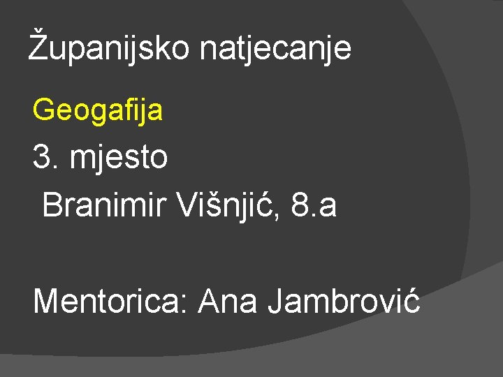 Županijsko natjecanje Geogafija 3. mjesto Branimir Višnjić, 8. a Mentorica: Ana Jambrović 