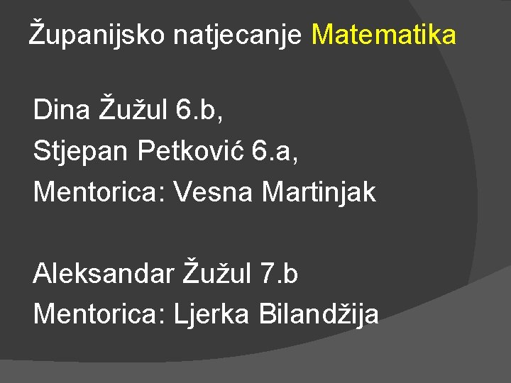 Županijsko natjecanje Matematika Dina Žužul 6. b, Stjepan Petković 6. a, Mentorica: Vesna Martinjak
