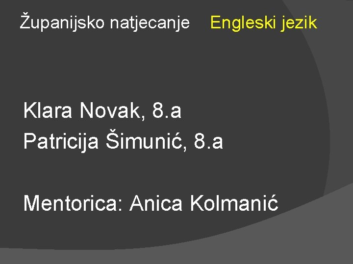 Županijsko natjecanje Engleski jezik Klara Novak, 8. a Patricija Šimunić, 8. a Mentorica: Anica
